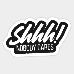 Shhh! Nobody Cares Funny Insult Sticker